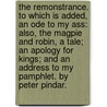 The Remonstrance. To which is added, an Ode to my Ass: also, the Magpie and Robin, a tale; an Apology for Kings; and an Address to my Pamphlet. By Peter Pindar. door Peter Pindar