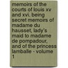 Memoirs Of The Courts Of Louis Xv And Xvi. Being Secret Memoirs Of Madame Du Hausset, Lady's Maid To Madame De Pompadour, And Of The Princess Lamballe - Volume 1 door Mme. Du Hausset