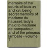 Memoirs Of The Courts Of Louis Xv And Xvi. Being Secret Memoirs Of Madame Du Hausset, Lady's Maid To Madame De Pompadour, And Of The Princess Lamballe - Volume 7 by Mme. Du Hausset