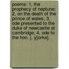 Poems: 1, The Prophecy of Neptune; 2, On the death of the Prince of Wales; 3, Ode presented to the Duke of Newcastle at Cambridge; 4, Ode to the Hon. J. Y[orke]. door John Duncombe
