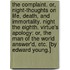 The Complaint. Or, Night-thoughts on life, death, and immortality. Night the eighth. Virtue's apology: or, the Man of the world answer'd, etc. [By Edward Young.]