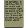 The Complaint. Or, Night-thoughts on life, death, and immortality. Night the eighth. Virtue's apology: or, the Man of the world answer'd, etc. [By Edward Young.] by Edward Young