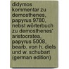 Didymos Kommentar zu Demosthenes, Papyrus 9780, nebst Wörterbuch zu Demosthenes' Aristocratea, Papyrus 5008, bearb. von H. Diels und W. Schubart (German Edition) by Didymus Chalcenterus