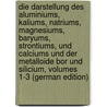 Die Darstellung Des Aluminiums, Kaliums, Natriums, Magnesiums, Baryums, Strontiums, Und Calciums Und Der Metalloide Bor Und Silicium, Volumes 1-3 (German Edition) door Uhlenhuth Eduard