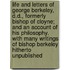 Life and Letters of George Berkeley, D.D., Formerly Bishop of Cloyne; And an Account of His Philosophy. with Many Writings of Bishop Berkeley Hitherto Unpublished