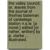 The Valley Council; or, Leaves from the journal of Thomas Bateman of Canbelego Station N.S.W. [A novel.] Edited [or rather, written] by P. Clarke ... Illustrated. door Percy Clarke