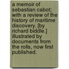A Memoir of Sebastian Cabot; with a review of the history of maritime discovery. [By Richard Biddle.] Illustrated by documents from the Rolls, now first published. door Sebastian Cabot