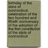 Birthday of the State of Connecticut. Celebration of the Two Hundred and Fiftieth Anniversary of the Adoption of the First Constitution of the State of Connecticut