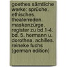 Goethes Sämtliche Werke: Sprüche. Ethisches. Theaterreden. Maskenzürge. Register Zu Bd.1-4. Bd. 5. Hermann U. Dorothea. Achilles. Reineke Fuchs (German Edition) by Johann Goethe