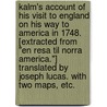 Kalm's account of his visit to England on his way to America in 1748. [Extracted from "En Resa til Norra America."] Translated by Joseph Lucas. With two maps, etc. by Pehr Kalm