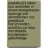 Pestalozzi's leben und ansichten in einem wortgetreuen auszuge aus sämmtlichen von Pestalozzi herrührenden schriften zur feier von dessen hundertstem geburtstage