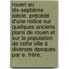 Rouen au Dix-Septième Siècle. Précédé d'une notice sur quelques anciens plans de Rouen et sur la population de cette ville à diverses époques par E. Frère. door Jacques Gomboust