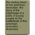 The Century Book of the American Revolution. The story of the pilgrimage of a party of young people to the battlefields of the American Revolution ... Illustrated.