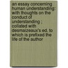 An Essay Concerning Human Understanding: With Thoughts On the Conduct of Understanding ; Collated with Desmaizeaux's Ed. to Which Is Prefixed the Life of the Author door Locke John Locke