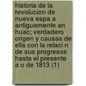 Historia de La Revolucion de Nueva Espa a Antiguamente an Huac; Verdadero Origen y Causas de Ella Con La Relaci N de Sus Progresos Hasta El Presente A O de 1813 (1) by Jose Servando Teresa De Guerra