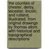 The Counties of Chester, Derby, Leicester, Lincoln, and Rutland, Illustrated. From Original Drawings by Thomas Allom. With Historical and Topographical Descriptions door Thomas Noble