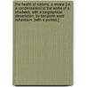 The Health of Nations. A review [i.e. a condensation] of the works of E. Chadwick. With a biographical dissertation. By Benjamin Ward Richardson. [With a portrait.] by Edwin Chadwick