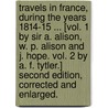 Travels in France, during the years 1814-15 ... [vol. 1 by Sir A. Alison, W. P. Alison and J. Hope. vol. 2 by A. F. Tytler.] Second edition, corrected and enlarged. door Sir Archibald Alison