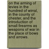 On the Arming of Levies in the Hundred of Wirral, in the County of Chester, and the Introduction of Small Firearms as Weapons of War in the Place of Bows and Arrows. door Joseph Mayer