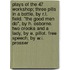 Plays of the 47 Workshop; Three Pills in a Bottle, by R.L. Field. "The Good Men Do", by H. Osborne. Two Crooks and a Lady, by E. Pillot. Free Speech, by W.I. Prosser