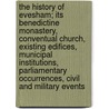 The History of Evesham; Its Benedictine Monastery, Conventual Church, Existing Edifices, Municipal Institutions, Parliamentary Occurrences, Civil and Military Events door George May