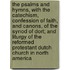 The psalms and hymns, with the catechism, confession of faith, and canons, of the Synod of Dort; and liturgy of the Reformed Protestant Dutch Church in North America