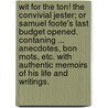 Wit for the Ton! The Convivial Jester; or Samuel Foote's last budget opened. Contaning ... anecdotes, bon mots, etc. With authentic memoirs of his life and writings. door Samuel Foote