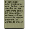 Bekenntnisse, Oder: Drei Bücher Vom Glauben: Zum Viaticum Auf Der Wanderung Durch Die Wüste Dieser Zeit Zum Rechten Heimathlande Des Glaubens. Für Werdende Grissen door J.W. Hanne