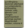 Gundlingiana: Darinnen Allerhand Zur Jurisprudentz, Philosophie, Historie, Critic, Litteratur Und Übrigen Gelehrsamkeit Gehörige Sachen Abgehandelt Werden, Volume 4 by Nicolaus Hieronymus Gundling