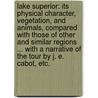 Lake Superior: its physical character, vegetation, and animals, compared with those of other and similar regions ... With a narrative of the tour by J. E. Cabot, etc. door Louis Agassiz
