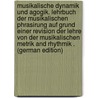 Musikalische Dynamik Und Agogik. Lehrbuch Der Musikalischen Phrasirung Auf Grund Einer Revision Der Lehre Von Der Musikalischen Metrik and Rhythmik . (German Edition) by Riemann Hugo
