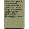 The Classics, Greek & Latin; The Most Celebrated Works of Hellenic and Roman Literatvre, Embracing Poetry, Romance, History, Oratory, Science, and Philosophy Volume 5 door Marion Mills Miller