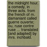 The Midnight Hour. A comedy, in three acts. From the French of M. Damaniant called Guerre ouverte; ou, Ruse contre ruse ... Translated [and adapted] by Mrs. Inchbald. door Antoine Bourlin