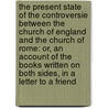 The Present State of the Controversie Between the Church of England and the Church of Rome: Or, an Account of the Books Written On Both Sides, in a Letter to a Friend door Thomas Tenison