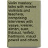 Violin Mastery; Talks with Master Violinists and Teachers, Comprising Interviews with Ysaye, Kreisler, Elman, Auer, Thibaud, Heifetz, Hartmann, Maud Powell and Others