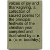 Voices of Joy and Thanksgiving. A collection of sacred poems for the principal festivals of the Christian year. Compiled and illustrated by C. E. B. (C. E. Boothby.). by Cecilia Boothby