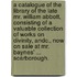 A Catalogue of the Library of the late Mr. William Abbott, consisting of a valuable collection of works on divinity, andc., now on sale at Mr. Baynes' ... Scarborough.