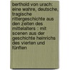 Berthold Von Urach: Eine Wahre, Deutsche, Tragische Rittergeschichte Aus Den Zeiten Des Mittelalters : Mit Scenen Aus Der Geschichte Heinrichs Des Vierten Und Fünften by Johann G. Schilling