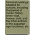 Historical Readings: adapted for Schools. Including that period of Roman history, when Virgil, Horace, Ovid, and the other authors of the Augustan Age flourished, etc.