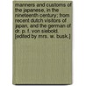 Manners and customs of the Japanese, in the nineteenth century; from recent Dutch visitors of Japan, and the German of Dr. P. F. von Siebold. [Edited by Mrs. W. Busk.] door Onbekend