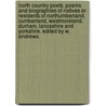 North Country Poets. Poems and biographies of natives or residents of Northumberland, Cumberland, Westmoreland, Durham, Lancashire and Yorkshire. Edited by W. Andrews. by William Andrews