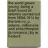 The World Grown Young. Being a brief record of Reforms carried out from 1894-1914 by the late Mr. P. Adams, Millionaire and Philanthropist. [A romance.] By W. Herbert.