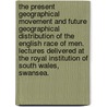 The present geographical movement and future geographical distribution of the English race of men. Lectures delivered at the Royal Institution of South Wales, Swansea. by Thomas Williams