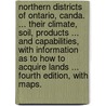 Northern Districts of Ontario, Canda. ... Their climate, soil, products ... and capabilities, with information as to how to acquire lands ... Fourth edition, with maps. door Onbekend