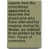 Reports from the Committees Appointed to Examine the Physicians Who Have Attended His Majesty During His Illness. As Ordered to Be Printed by the Hon. House of Commons.