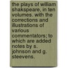 The Plays of William Shakspeare, in ten volumes. With the corrections and illustrations of various commentators; to which are added notes by S. Johnson and G. Steevens. door Shakespeare William Shakespeare