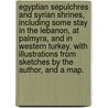 Egyptian Sepulchres and Syrian Shrines, including some stay in the Lebanon, at Palmyra, and in Western Turkey. With illustrations from sketches by the author, and a map. door Emily Anne Beaufort. Smythe