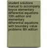 Student Solutions Manual to Accompany Boyce Elementary Differential Equations 10th Edition and Elementary Differential Equations with Boundary Value Problems 8th Edition door William E. Boyce
