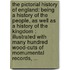 The Pictorial History of England: Being a History of the People, As Well As a History of the Kingdom : Illustrated with Many Hundred Wood-Cuts of Momumental Records, ...