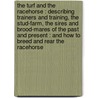 The turf and the racehorse : describing trainers and training, the stud-farm, the sires and brood-mares of the past and present : and how to breed and rear the racehorse door R.H. Copperthwaite